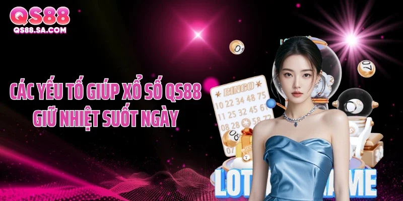 Các yếu tố giúp xổ số QS88 giữ nhiệt suốt ngày Các yếu tố giúp xổ số QS88 giữ nhiệt suốt ngày
