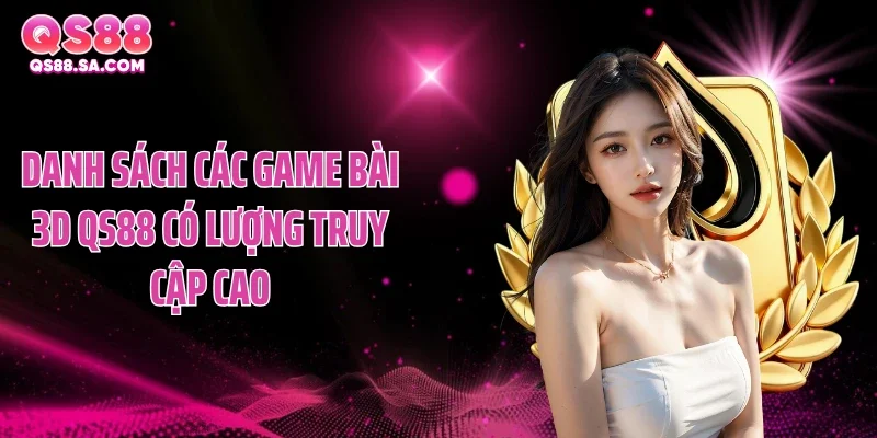 Danh sách các game bài 3D QS88 có lượng truy cập cao Danh sách các game bài 3D QS88 có lượng truy cập cao