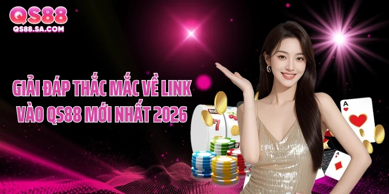 Giải đáp thắc mắc về link vào QS88 mới nhất 2026 Giải đáp thắc mắc về link vào QS88 mới nhất 2026