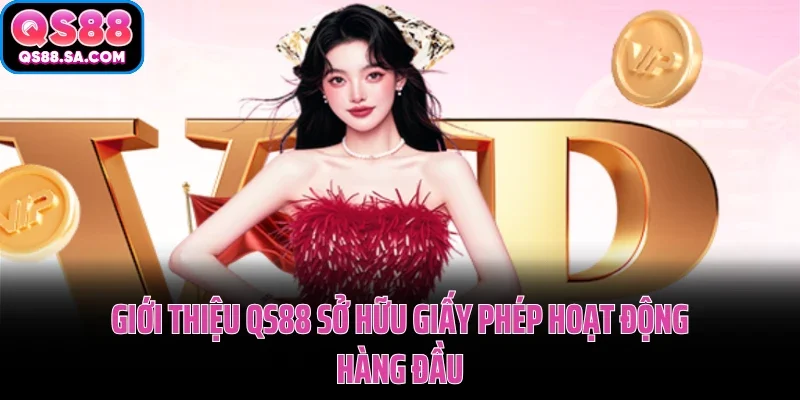 Giới thiệu QS88 sở hữu giấy phép hoạt động hàng đầu Giới thiệu QS88 sở hữu giấy phép hoạt động hàng đầu
