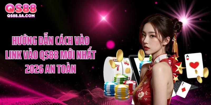 Hướng dẫn cách vào link vào QS88 mới nhất 2026 an toàn Hướng dẫn cách vào link vào QS88 mới nhất 2026 an toàn