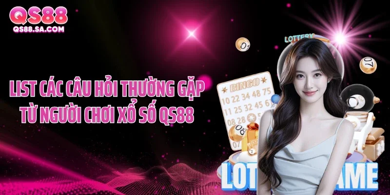 List các câu hỏi thường gặp từ người chơi xổ số QS88 List các câu hỏi thường gặp từ người chơi xổ số QS88