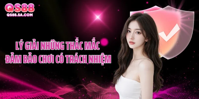 Lý giải những thắc mắc đảm bảo chơi có trách nhiệm QS88