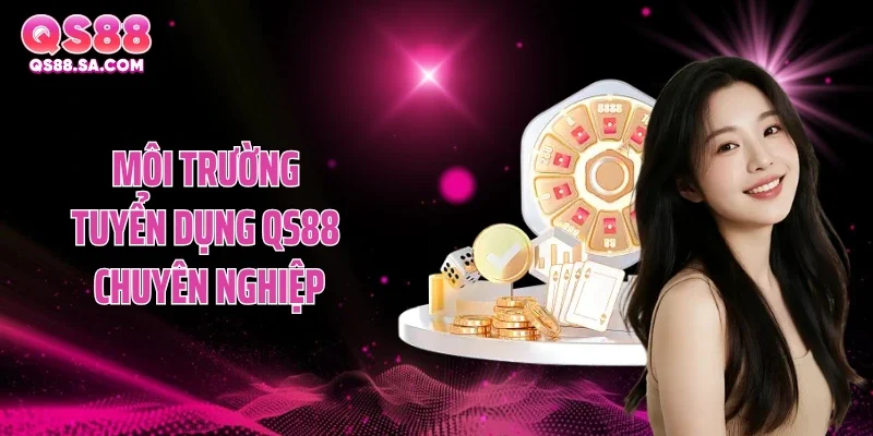 Môi trường tuyển dụng qs88 chuyên nghiệp Môi trường tuyển dụng qs88 chuyên nghiệp
