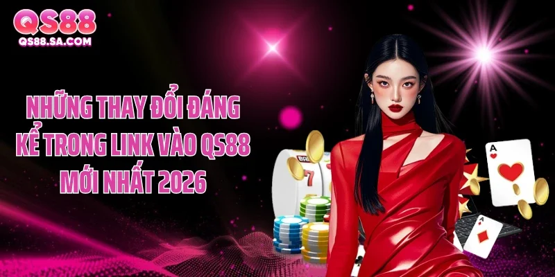 Những thay đổi đáng kể trong link vào QS88 mới nhất 2026 Những thay đổi đáng kể trong link vào QS88 mới nhất 2026
