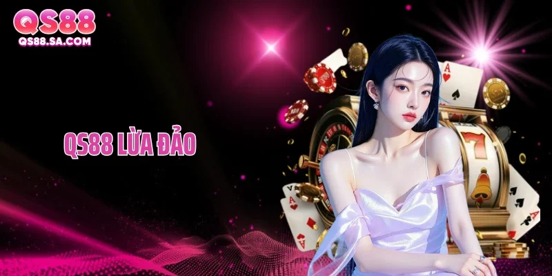 QS88 Lừa Đảo Hay Chiêu Bẩn Từ Đối Thủ Cạnh Tranh?
