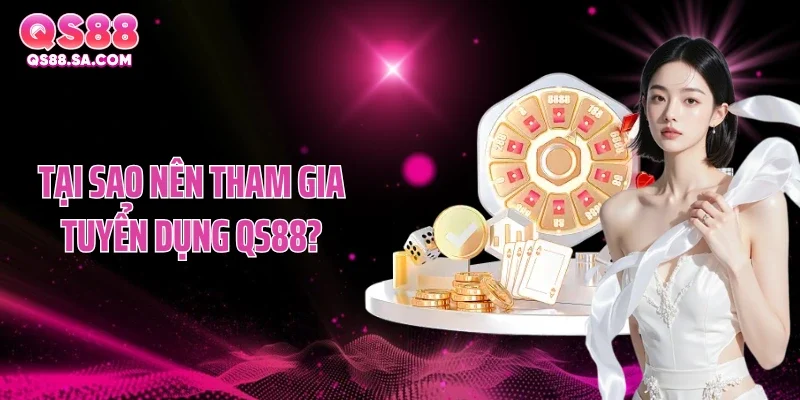 Tại sao nên tham gia tuyển dụng QS88? Tại sao nên tham gia tuyển dụng QS88?